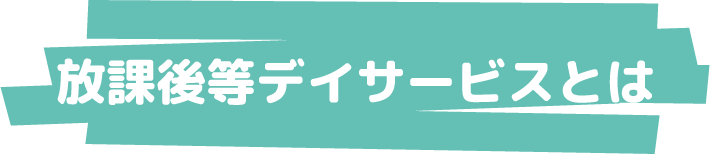 放課後等デイサービスとは